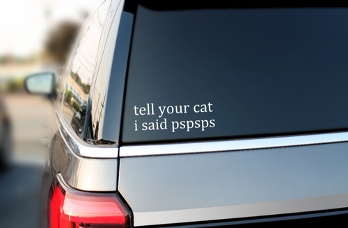Tell your cat I said pspsps window decal