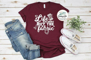 Life Is Short Buy The Fabric Graphic Tee