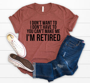 I Don't Want To I'm Retired Graphic Tee